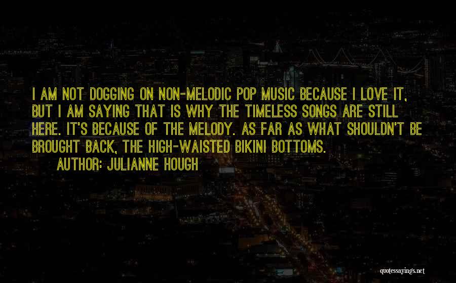 Julianne Hough Quotes: I Am Not Dogging On Non-melodic Pop Music Because I Love It, But I Am Saying That Is Why The