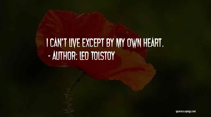 Leo Tolstoy Quotes: I Can't Live Except By My Own Heart.