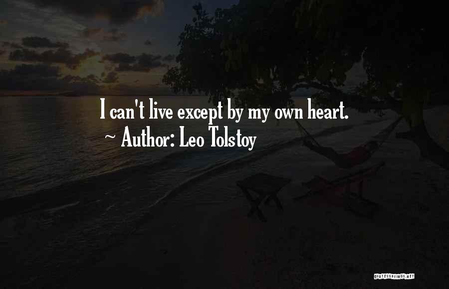 Leo Tolstoy Quotes: I Can't Live Except By My Own Heart.