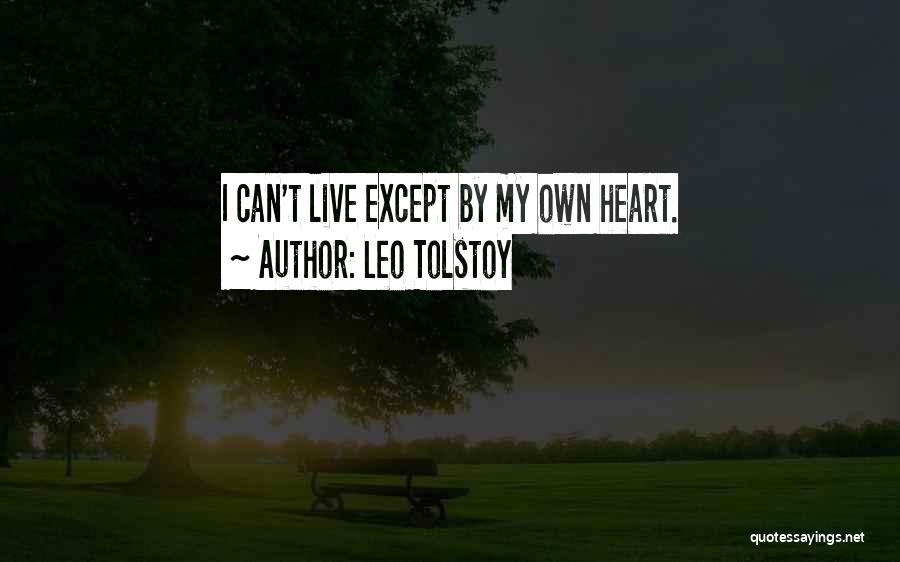 Leo Tolstoy Quotes: I Can't Live Except By My Own Heart.