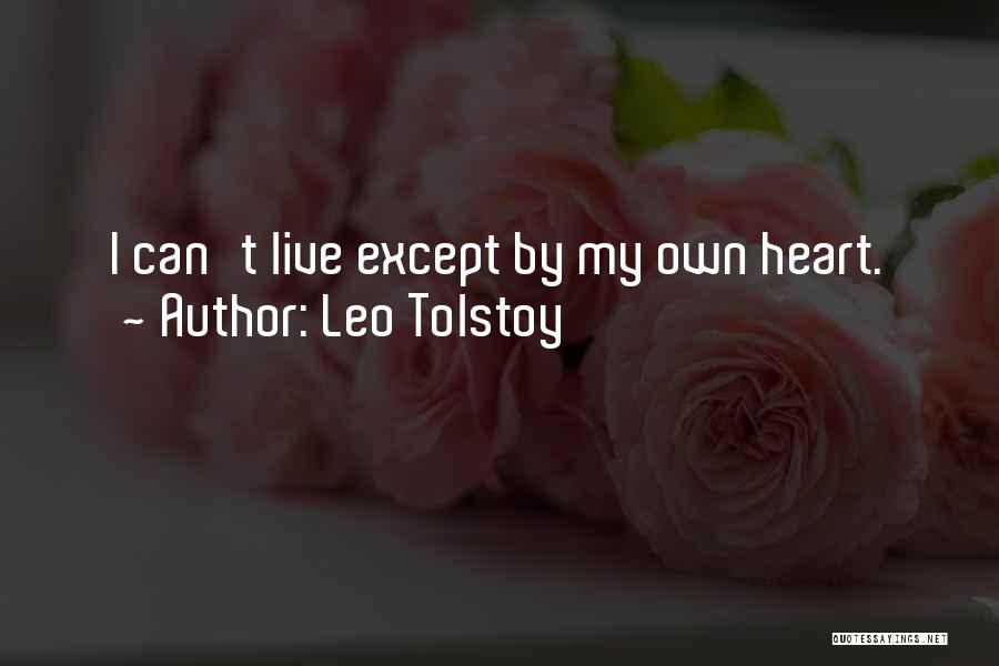 Leo Tolstoy Quotes: I Can't Live Except By My Own Heart.