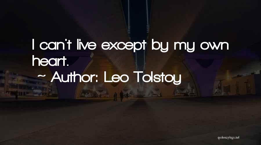 Leo Tolstoy Quotes: I Can't Live Except By My Own Heart.