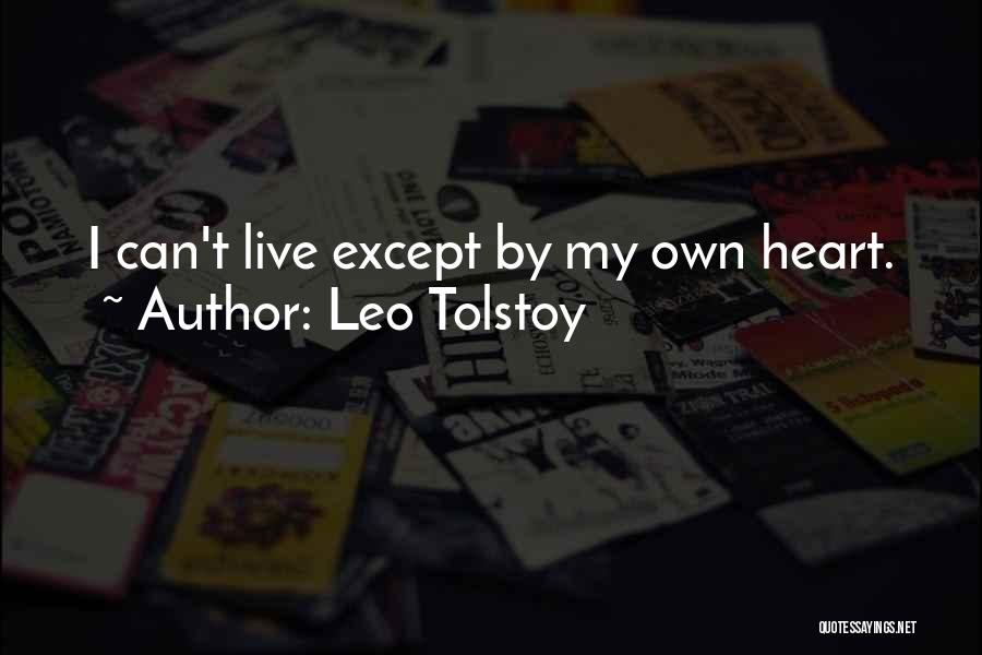 Leo Tolstoy Quotes: I Can't Live Except By My Own Heart.