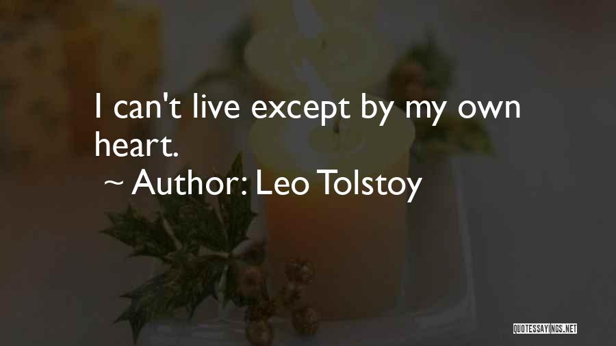 Leo Tolstoy Quotes: I Can't Live Except By My Own Heart.