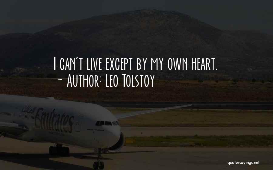 Leo Tolstoy Quotes: I Can't Live Except By My Own Heart.