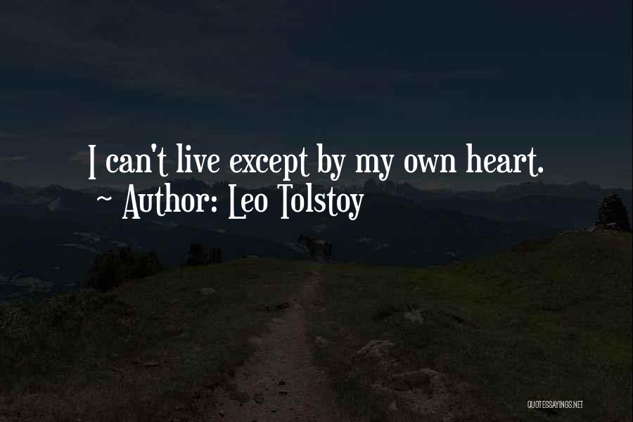 Leo Tolstoy Quotes: I Can't Live Except By My Own Heart.