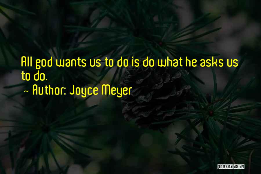 Joyce Meyer Quotes: All God Wants Us To Do Is Do What He Asks Us To Do.