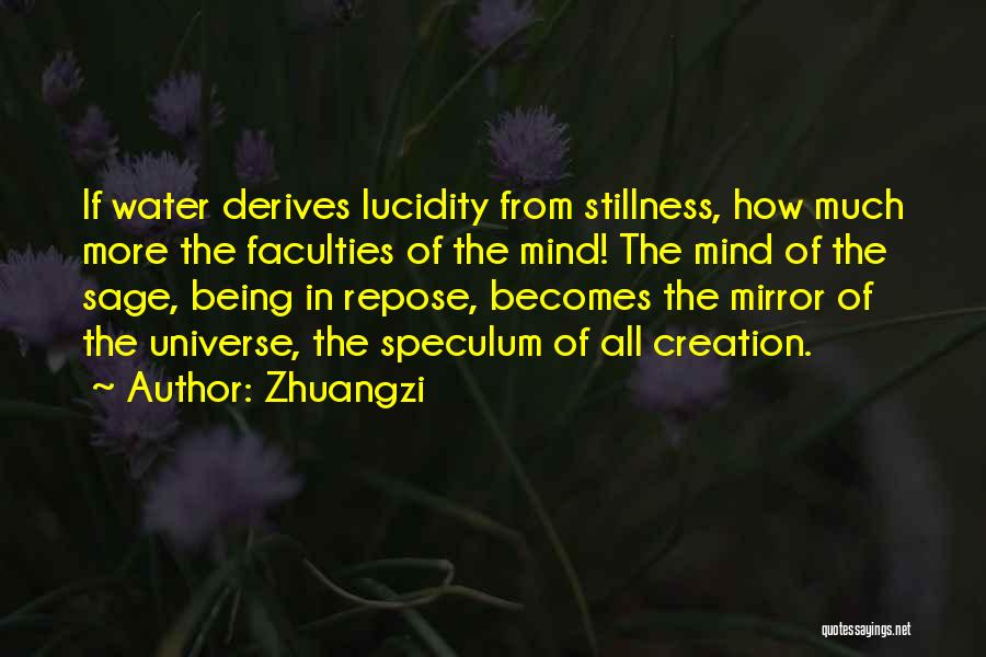 Zhuangzi Quotes: If Water Derives Lucidity From Stillness, How Much More The Faculties Of The Mind! The Mind Of The Sage, Being