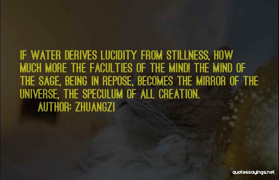 Zhuangzi Quotes: If Water Derives Lucidity From Stillness, How Much More The Faculties Of The Mind! The Mind Of The Sage, Being