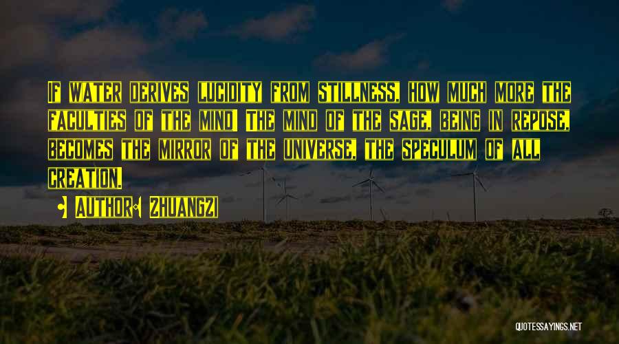 Zhuangzi Quotes: If Water Derives Lucidity From Stillness, How Much More The Faculties Of The Mind! The Mind Of The Sage, Being