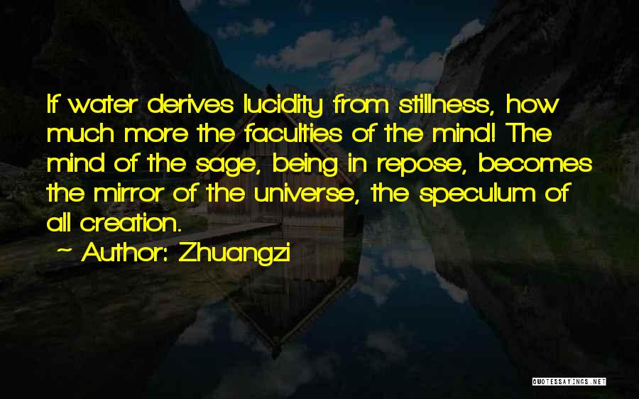 Zhuangzi Quotes: If Water Derives Lucidity From Stillness, How Much More The Faculties Of The Mind! The Mind Of The Sage, Being