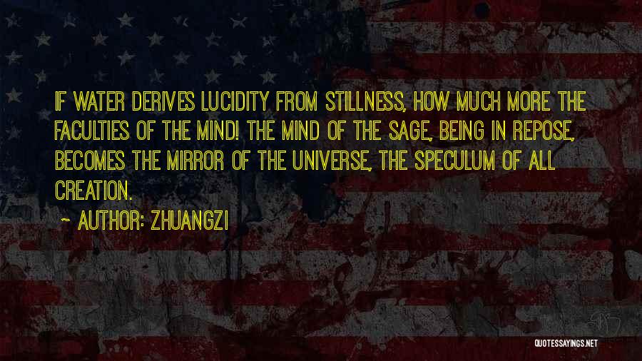 Zhuangzi Quotes: If Water Derives Lucidity From Stillness, How Much More The Faculties Of The Mind! The Mind Of The Sage, Being