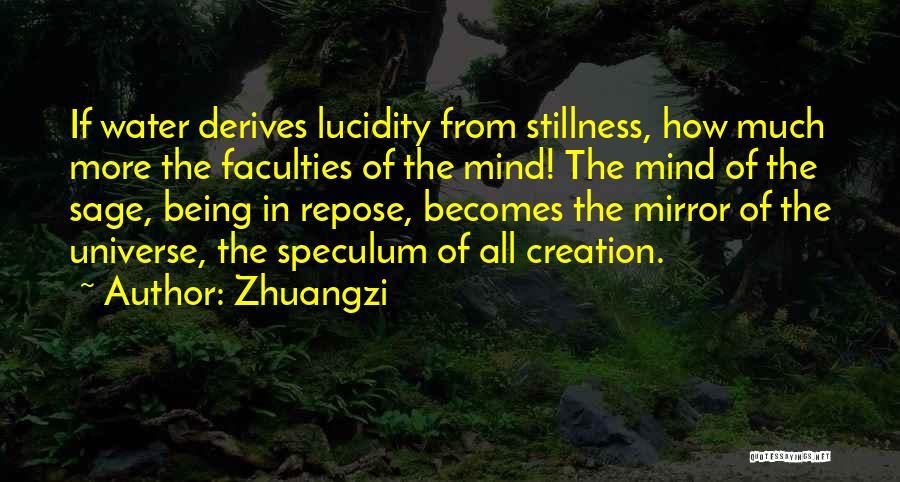 Zhuangzi Quotes: If Water Derives Lucidity From Stillness, How Much More The Faculties Of The Mind! The Mind Of The Sage, Being