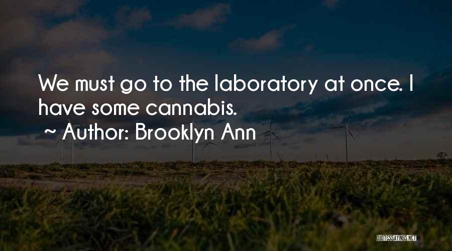 Brooklyn Ann Quotes: We Must Go To The Laboratory At Once. I Have Some Cannabis.