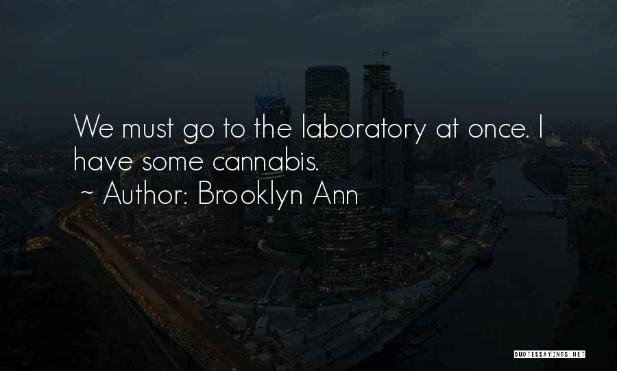 Brooklyn Ann Quotes: We Must Go To The Laboratory At Once. I Have Some Cannabis.