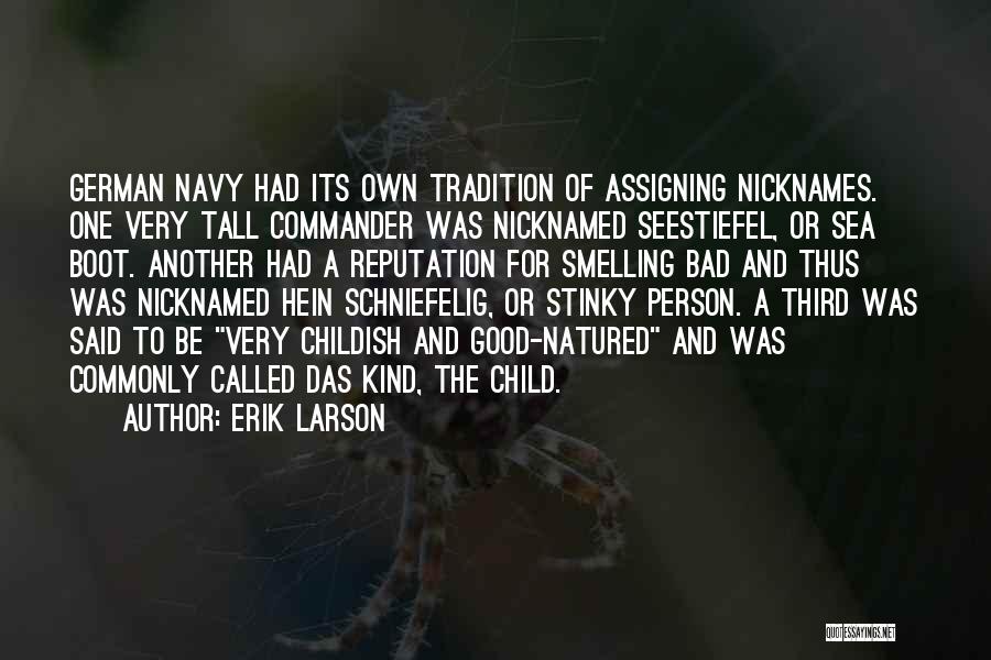 Erik Larson Quotes: German Navy Had Its Own Tradition Of Assigning Nicknames. One Very Tall Commander Was Nicknamed Seestiefel, Or Sea Boot. Another