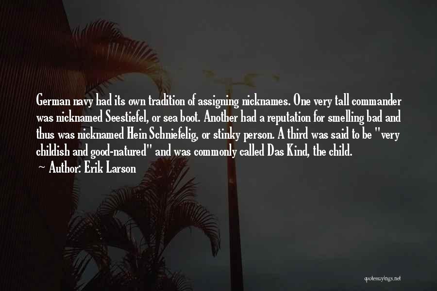 Erik Larson Quotes: German Navy Had Its Own Tradition Of Assigning Nicknames. One Very Tall Commander Was Nicknamed Seestiefel, Or Sea Boot. Another