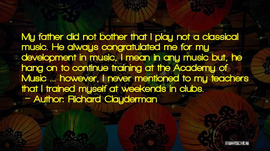 Richard Clayderman Quotes: My Father Did Not Bother That I Play Not A Classical Music. He Always Congratulated Me For My Development In
