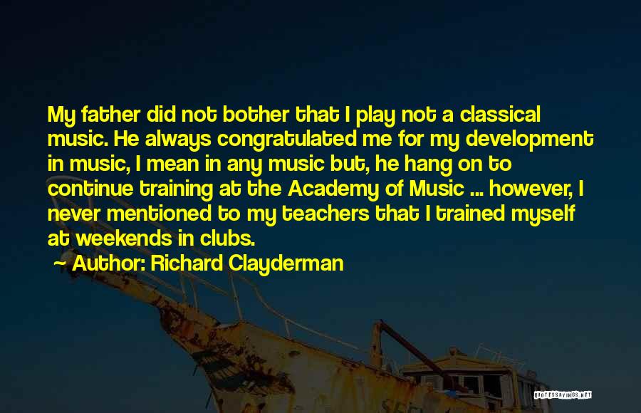 Richard Clayderman Quotes: My Father Did Not Bother That I Play Not A Classical Music. He Always Congratulated Me For My Development In