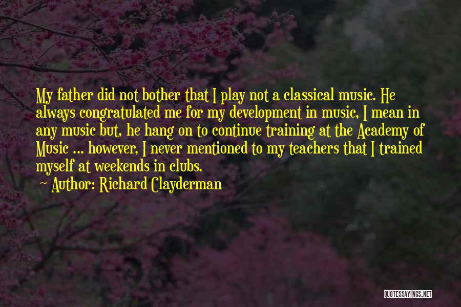 Richard Clayderman Quotes: My Father Did Not Bother That I Play Not A Classical Music. He Always Congratulated Me For My Development In