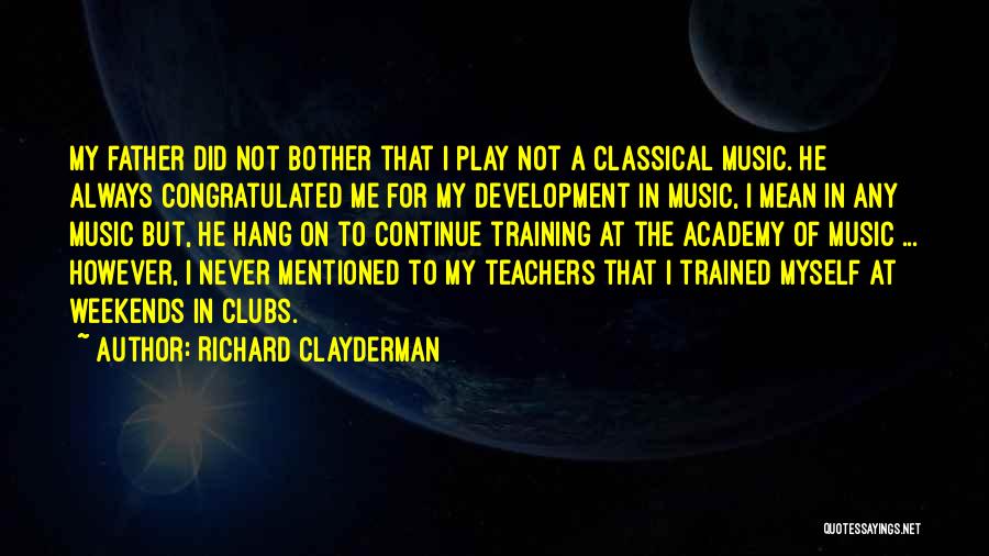 Richard Clayderman Quotes: My Father Did Not Bother That I Play Not A Classical Music. He Always Congratulated Me For My Development In