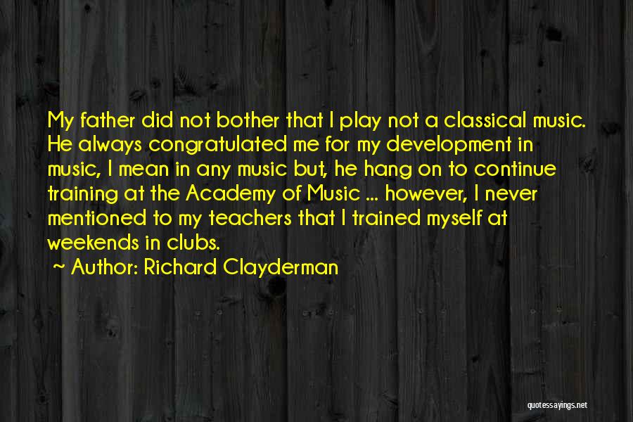 Richard Clayderman Quotes: My Father Did Not Bother That I Play Not A Classical Music. He Always Congratulated Me For My Development In