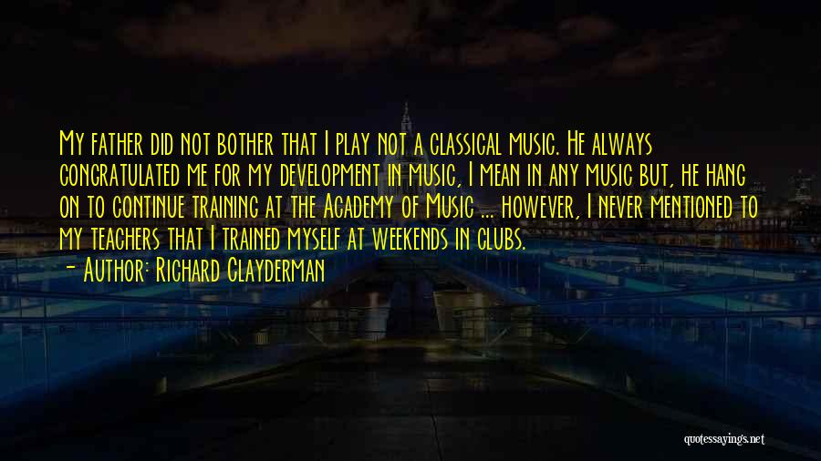 Richard Clayderman Quotes: My Father Did Not Bother That I Play Not A Classical Music. He Always Congratulated Me For My Development In