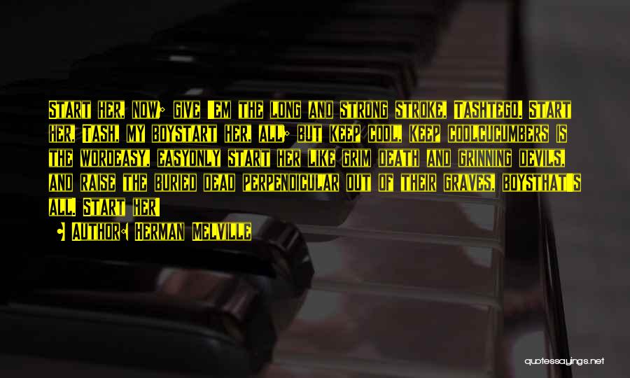 Herman Melville Quotes: Start Her, Now; Give 'em The Long And Strong Stroke, Tashtego. Start Her, Tash, My Boystart Her, All; But Keep