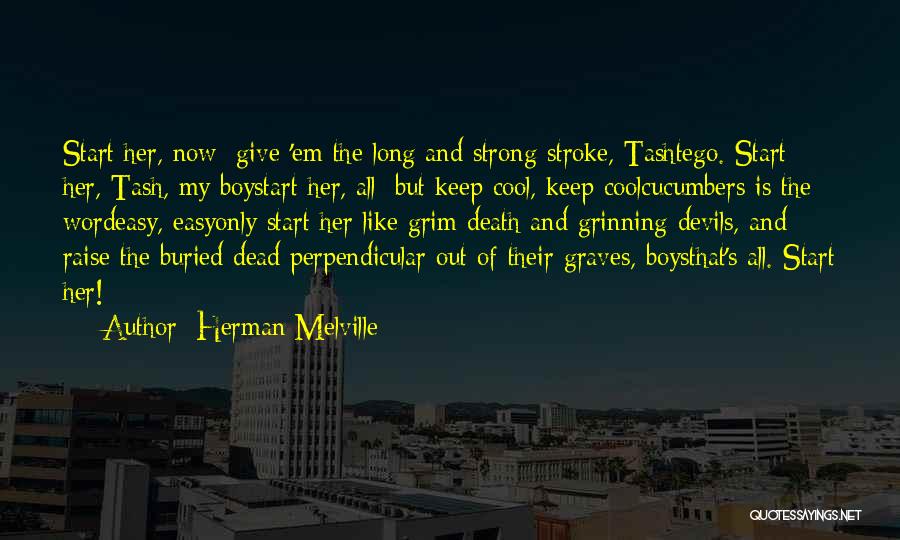 Herman Melville Quotes: Start Her, Now; Give 'em The Long And Strong Stroke, Tashtego. Start Her, Tash, My Boystart Her, All; But Keep