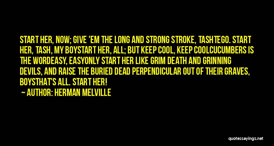 Herman Melville Quotes: Start Her, Now; Give 'em The Long And Strong Stroke, Tashtego. Start Her, Tash, My Boystart Her, All; But Keep