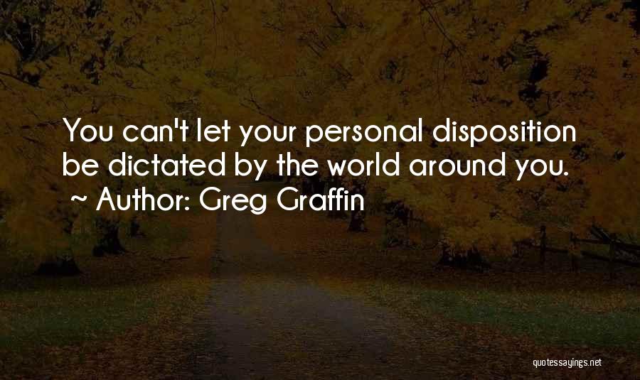Greg Graffin Quotes: You Can't Let Your Personal Disposition Be Dictated By The World Around You.
