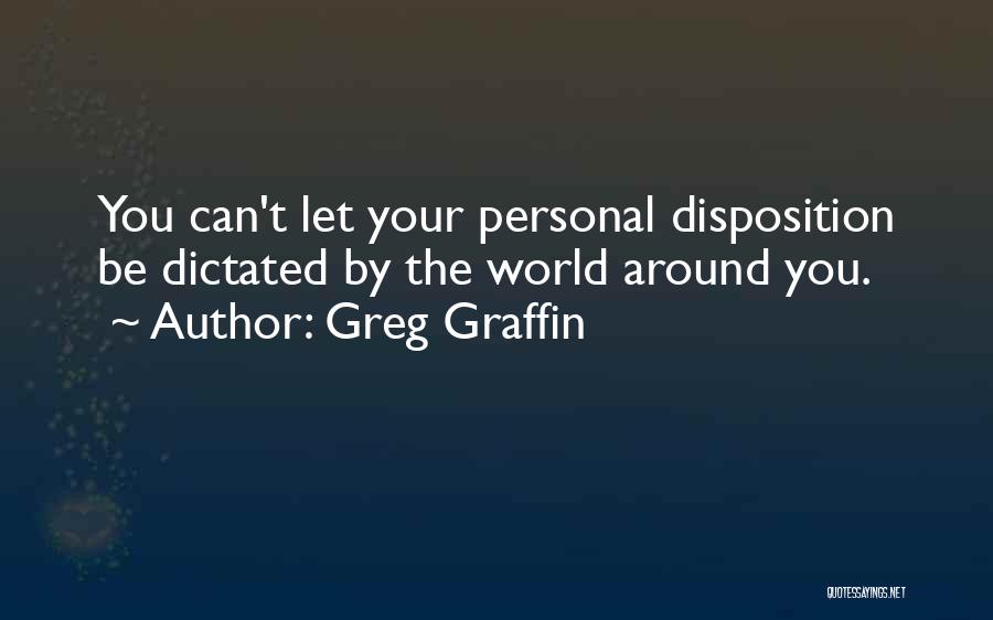 Greg Graffin Quotes: You Can't Let Your Personal Disposition Be Dictated By The World Around You.