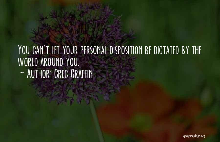 Greg Graffin Quotes: You Can't Let Your Personal Disposition Be Dictated By The World Around You.
