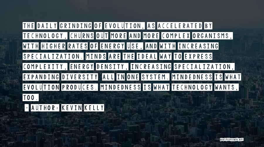 Kevin Kelly Quotes: The Daily Grinding Of Evolution, As Accelerated By Technology, Churns Out More And More Complex Organisms, With Higher Rates Of