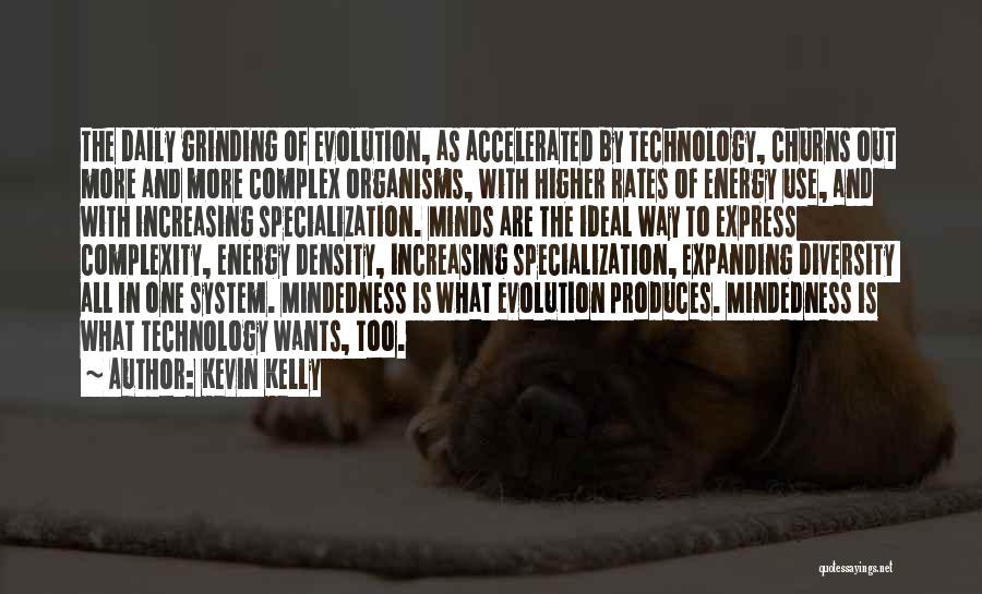 Kevin Kelly Quotes: The Daily Grinding Of Evolution, As Accelerated By Technology, Churns Out More And More Complex Organisms, With Higher Rates Of