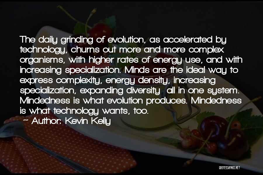 Kevin Kelly Quotes: The Daily Grinding Of Evolution, As Accelerated By Technology, Churns Out More And More Complex Organisms, With Higher Rates Of