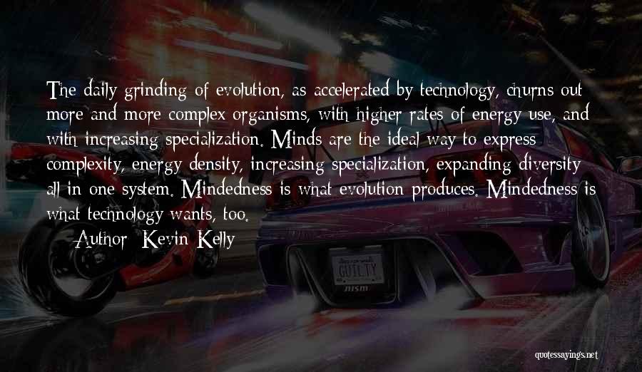Kevin Kelly Quotes: The Daily Grinding Of Evolution, As Accelerated By Technology, Churns Out More And More Complex Organisms, With Higher Rates Of