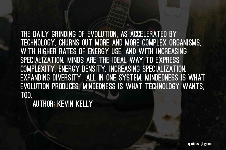 Kevin Kelly Quotes: The Daily Grinding Of Evolution, As Accelerated By Technology, Churns Out More And More Complex Organisms, With Higher Rates Of