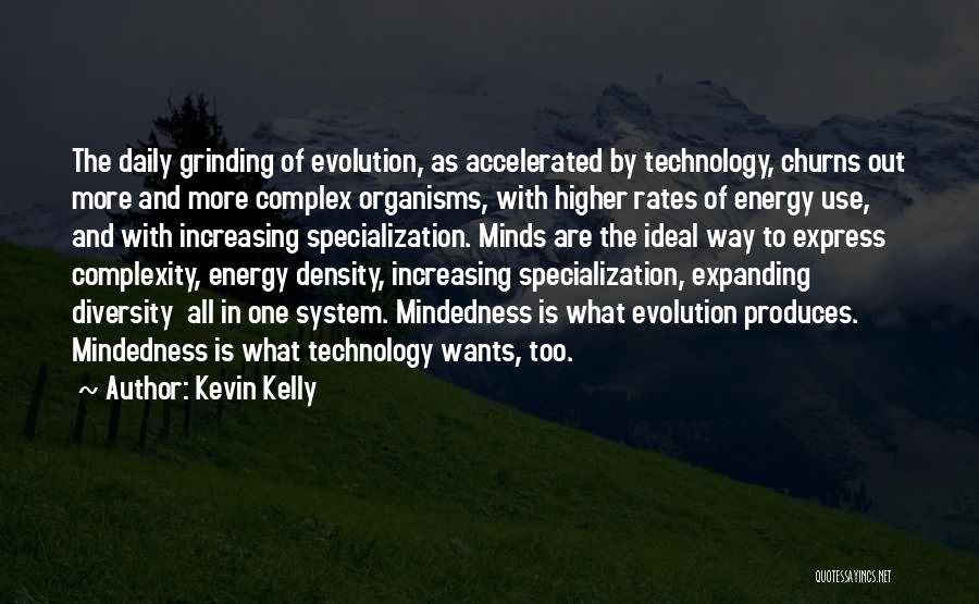 Kevin Kelly Quotes: The Daily Grinding Of Evolution, As Accelerated By Technology, Churns Out More And More Complex Organisms, With Higher Rates Of