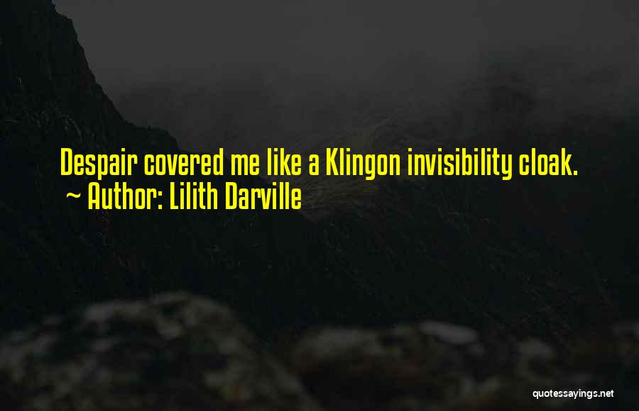 Lilith Darville Quotes: Despair Covered Me Like A Klingon Invisibility Cloak.