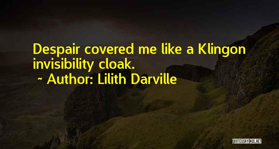 Lilith Darville Quotes: Despair Covered Me Like A Klingon Invisibility Cloak.