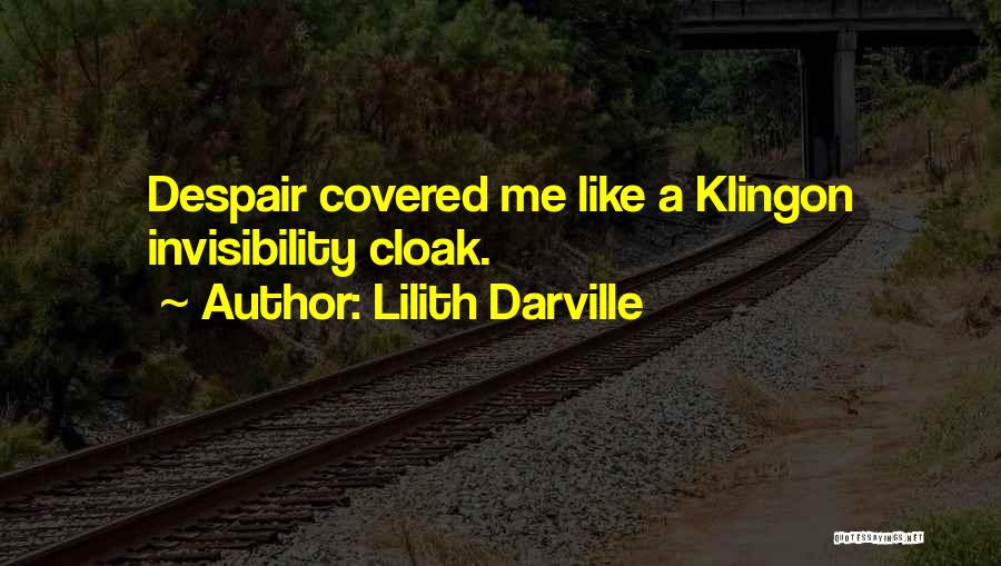 Lilith Darville Quotes: Despair Covered Me Like A Klingon Invisibility Cloak.