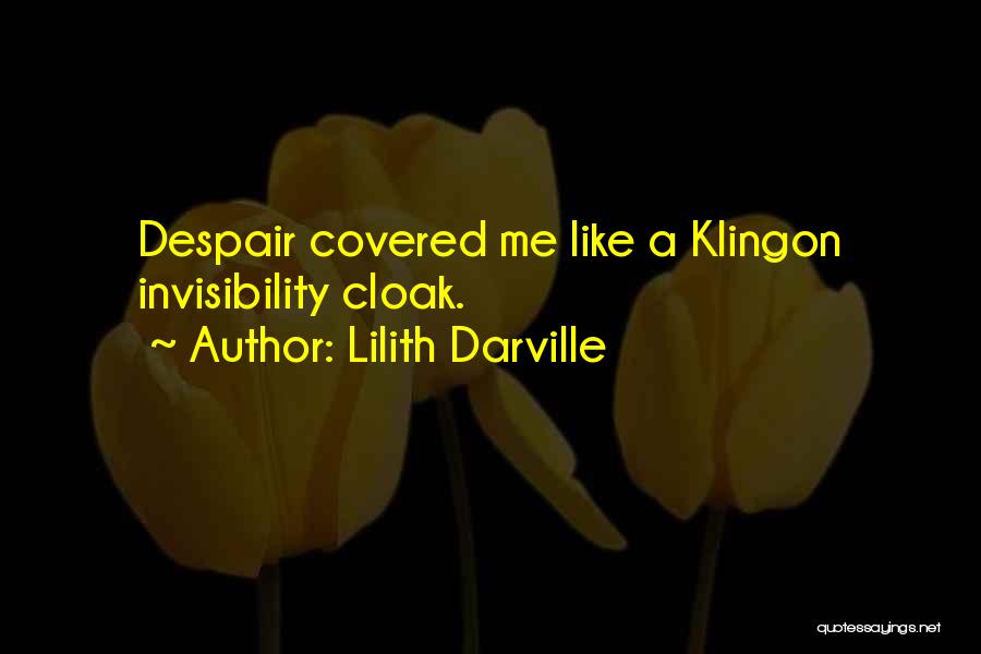 Lilith Darville Quotes: Despair Covered Me Like A Klingon Invisibility Cloak.