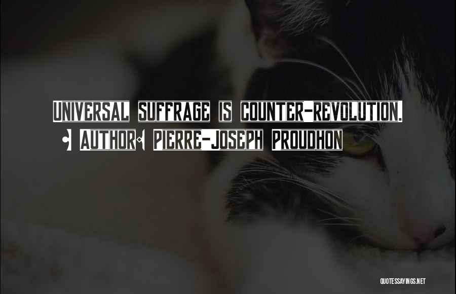 Pierre-Joseph Proudhon Quotes: Universal Suffrage Is Counter-revolution.