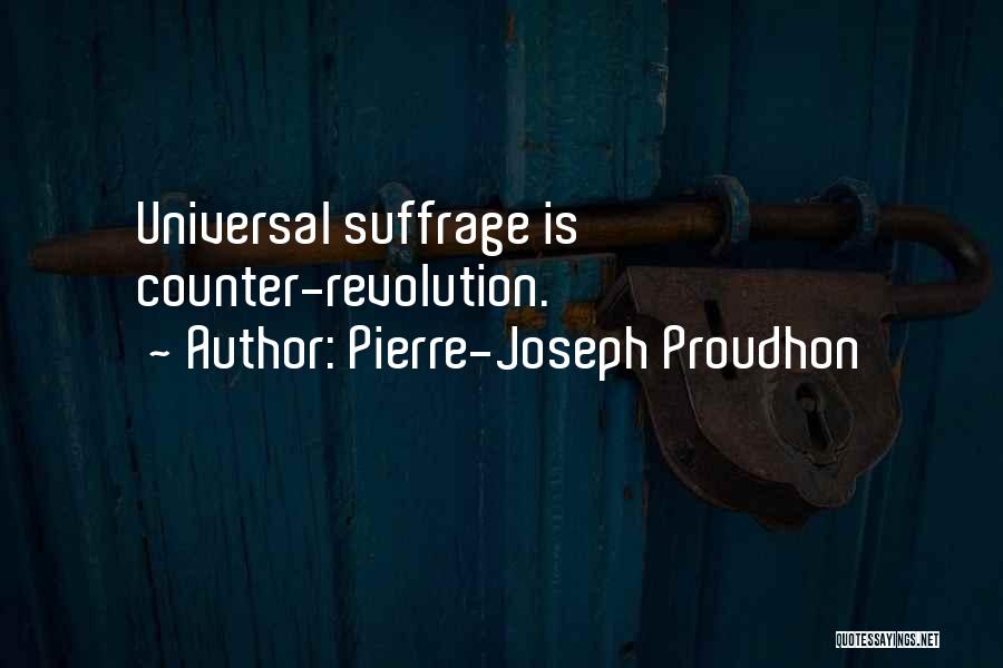 Pierre-Joseph Proudhon Quotes: Universal Suffrage Is Counter-revolution.