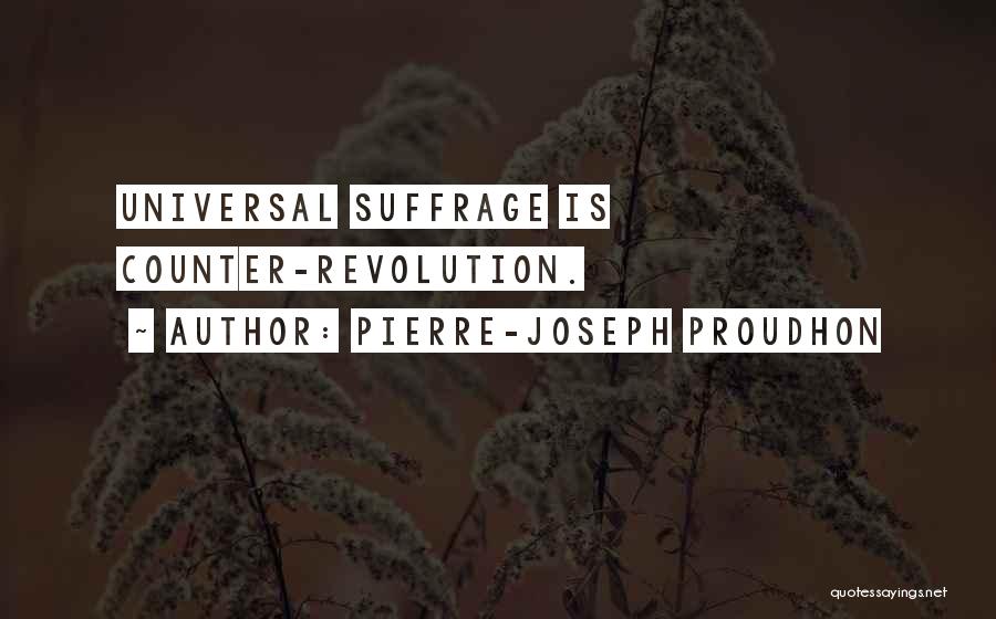 Pierre-Joseph Proudhon Quotes: Universal Suffrage Is Counter-revolution.