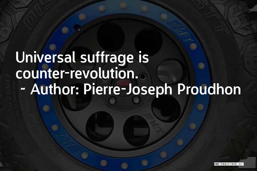 Pierre-Joseph Proudhon Quotes: Universal Suffrage Is Counter-revolution.