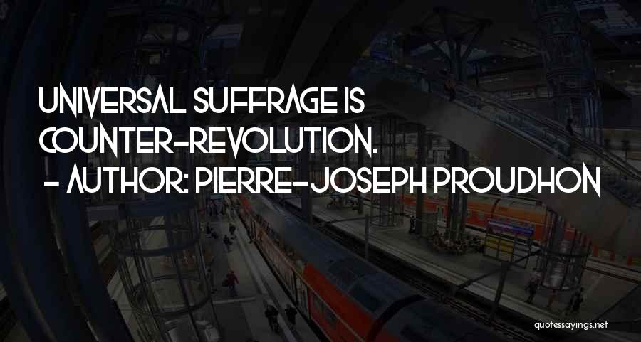 Pierre-Joseph Proudhon Quotes: Universal Suffrage Is Counter-revolution.