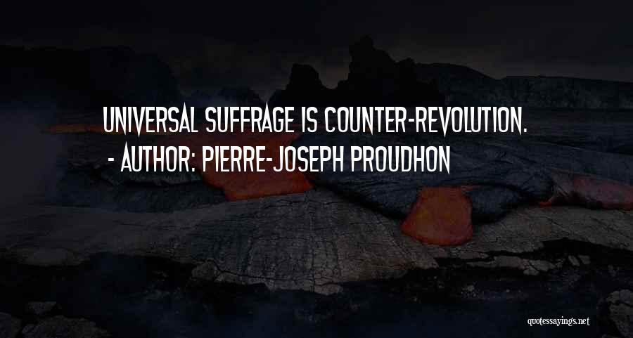 Pierre-Joseph Proudhon Quotes: Universal Suffrage Is Counter-revolution.