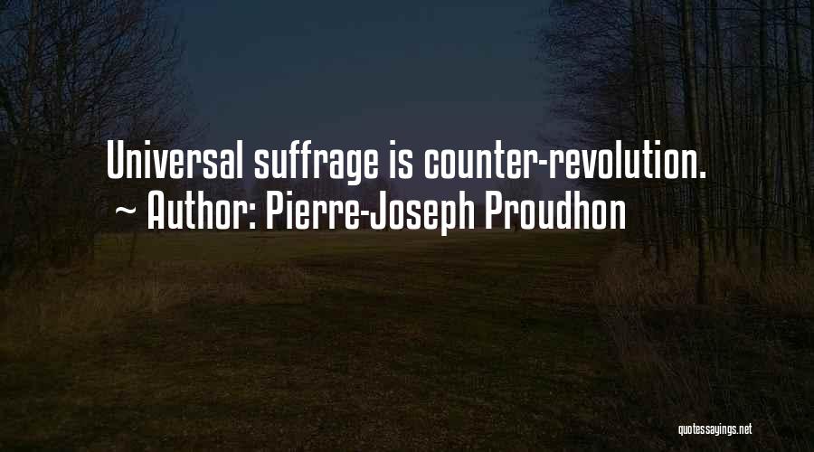 Pierre-Joseph Proudhon Quotes: Universal Suffrage Is Counter-revolution.